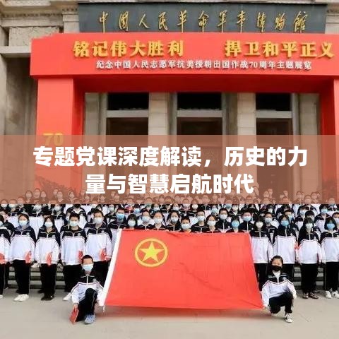 专题党课深度解读,历史的力量与智慧启航时代