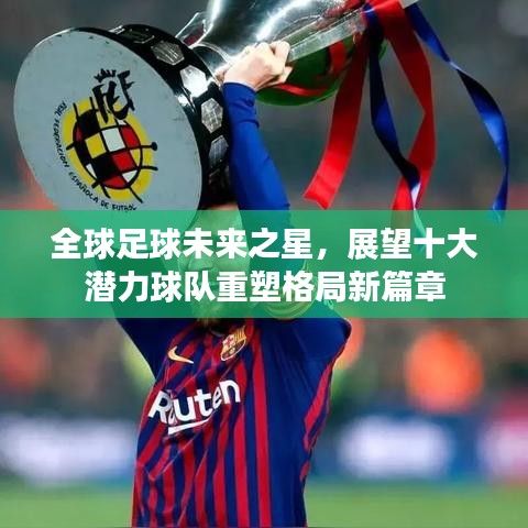 全球足球未来之星，展望十大潜力球队重塑格局新篇章
