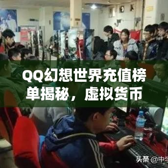 QQ幻想世界充值榜单揭秘,虚拟货币的力量探索