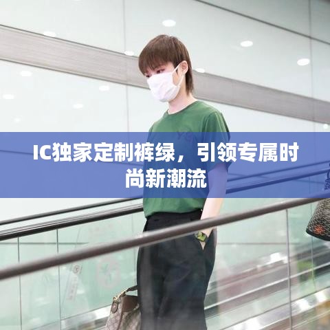 IC独家定制裤绿，引领专属时尚新潮流