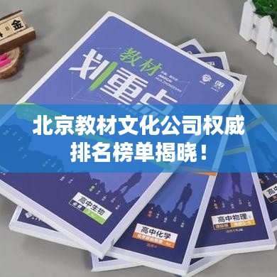 北京教材文化公司权威排名榜单揭晓！