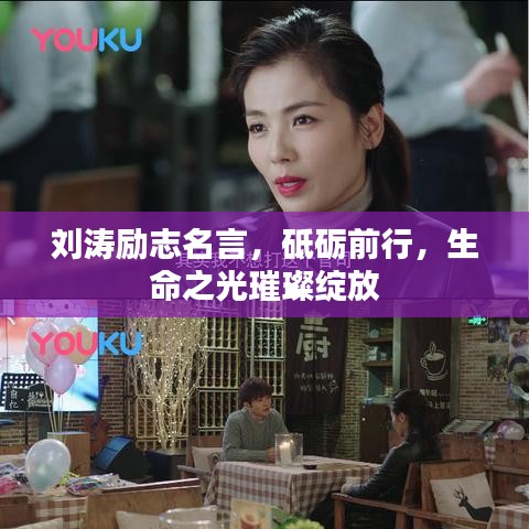 刘涛励志名言，砥砺前行，生命之光璀璨绽放