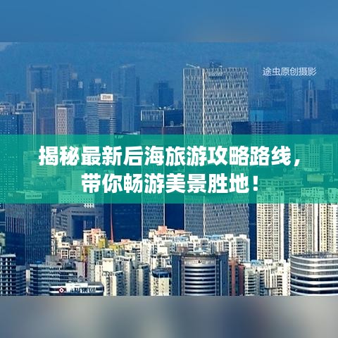 揭秘最新后海旅游攻略路线,带你畅游美景胜地!