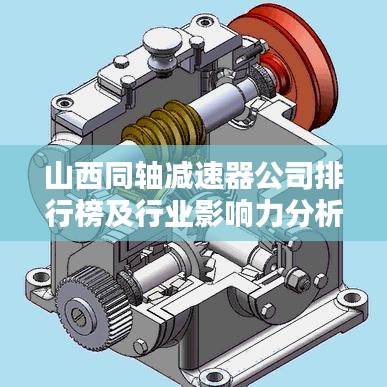 山西同轴减速器公司排行榜及行业影响力分析