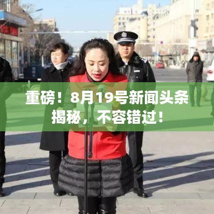 重磅!8月19号新闻头条揭秘,不容错过!