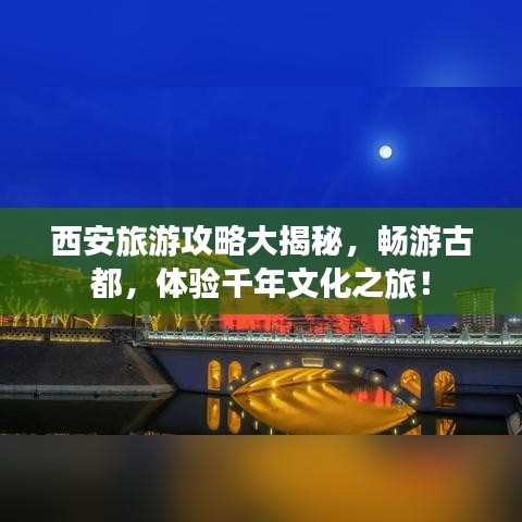 西安旅游攻略大揭秘，畅游古都，体验千年文化之旅！