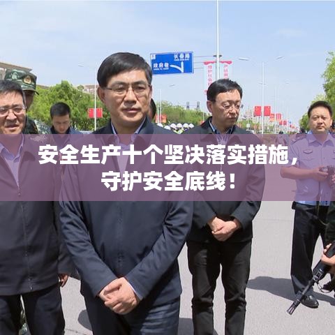 安全生产十个坚决落实措施，守护安全底线！