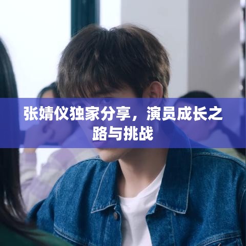 张婧仪独家分享，演员成长之路与挑战