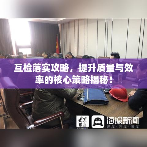 互检落实攻略，提升质量与效率的核心策略揭秘！