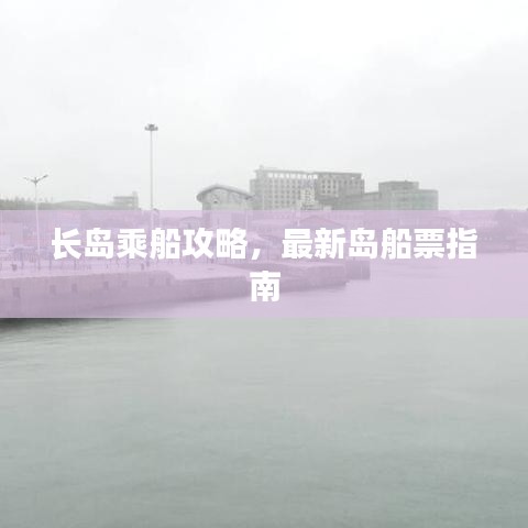 长岛乘船攻略，最新岛船票指南