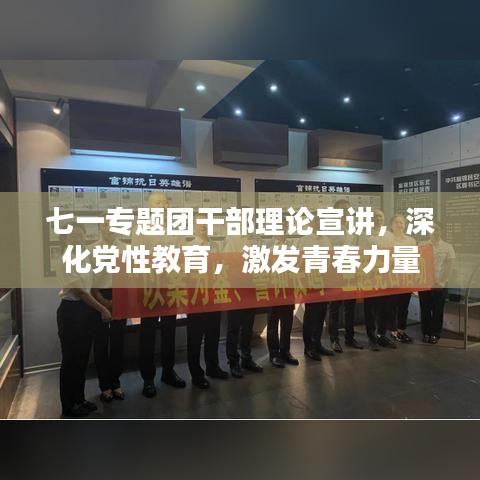 七一专题团干部理论宣讲，深化党性教育，激发青春力量