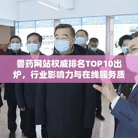 兽药网站权威排名TOP10出炉，行业影响力与在线服务质量标杆盘点
