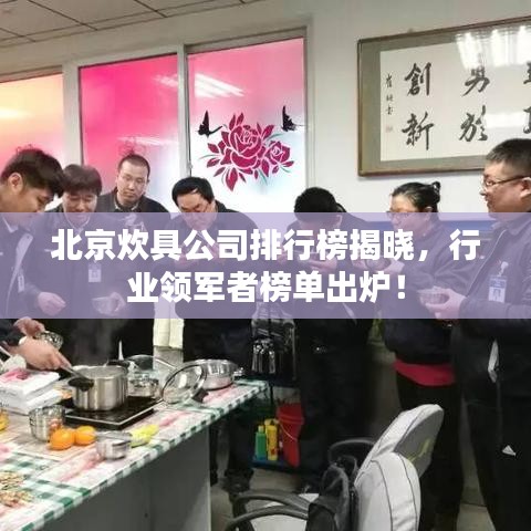 北京炊具公司排行榜揭晓，行业领军者榜单出炉！