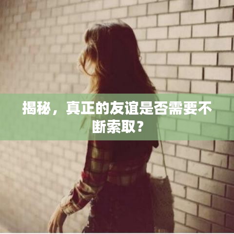 揭秘,真正的友谊是否需要不断索取?