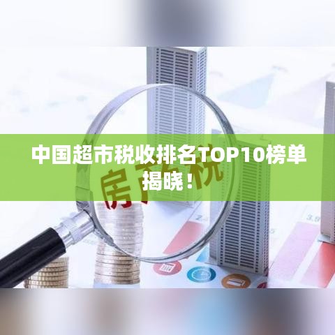 中国超市税收排名TOP10榜单揭晓！