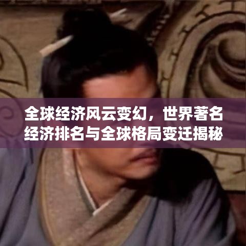 全球经济风云变幻,世界著名经济排名与全球格局变迁揭秘