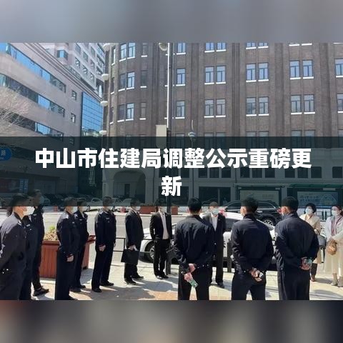 中山市住建局调整公示重磅更新
