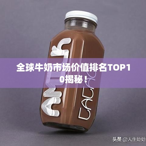 全球牛奶市场价值排名TOP10揭秘！