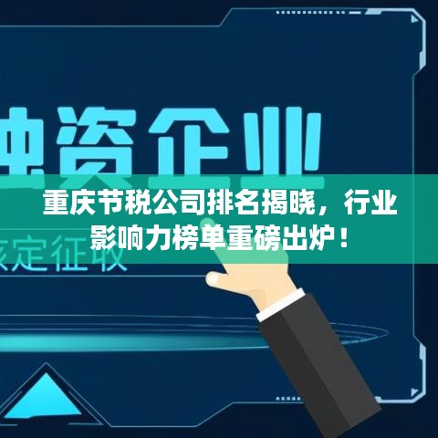 重庆节税公司排名揭晓，行业影响力榜单重磅出炉！