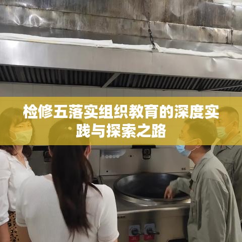 检修五落实组织教育的深度实践与探索之路