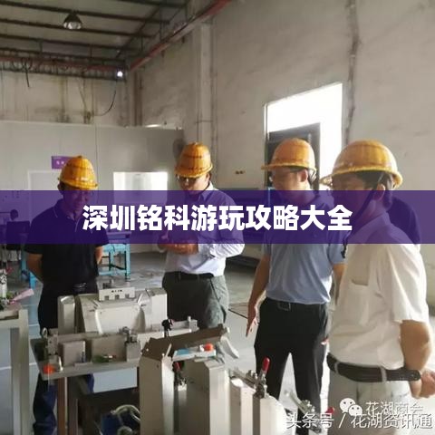 深圳铭科游玩攻略大全