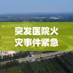 突发医院火灾事件紧急处理措施全面解析