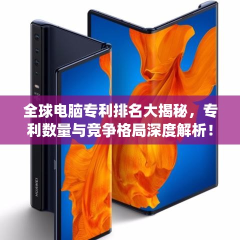全球电脑专利排名大揭秘,专利数量与竞争格局深度解析!