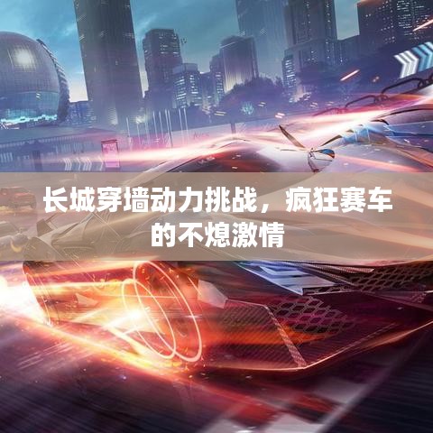 长城穿墙动力挑战，疯狂赛车的不熄激情