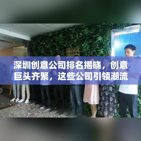 深圳创意公司排名揭晓，创意巨头齐聚，这些公司引领潮流！