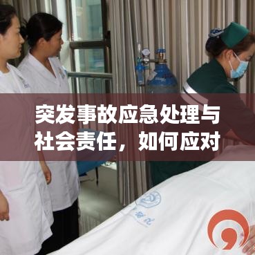 突发事故应急处理与社会责任,如何应对与担当?