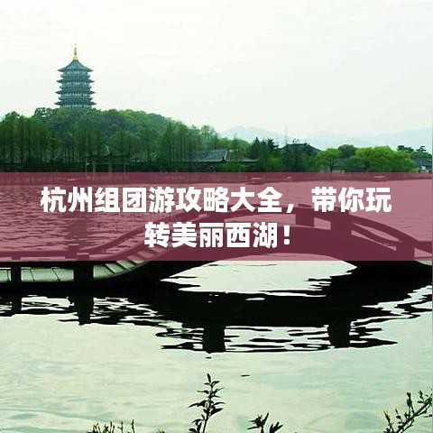 杭州组团游攻略大全，带你玩转美丽西湖！
