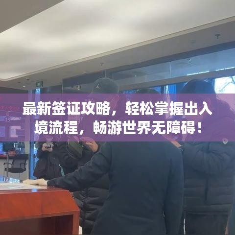 最新签证攻略，轻松掌握出入境流程，畅游世界无障碍！