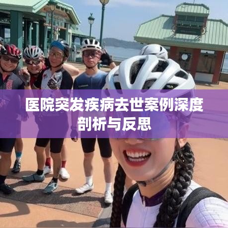 医院突发疾病去世案例深度剖析与反思