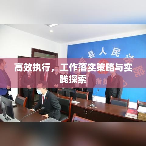 高效执行，工作落实策略与实践探索