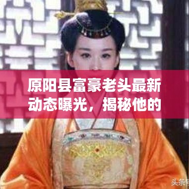 原阳县富豪老头最新动态曝光,揭秘他的财富与生活