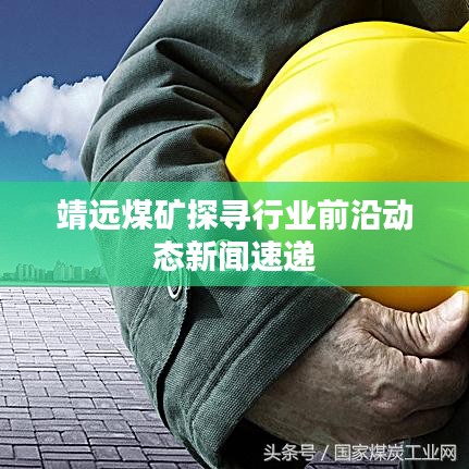 靖远煤矿探寻行业前沿动态新闻速递