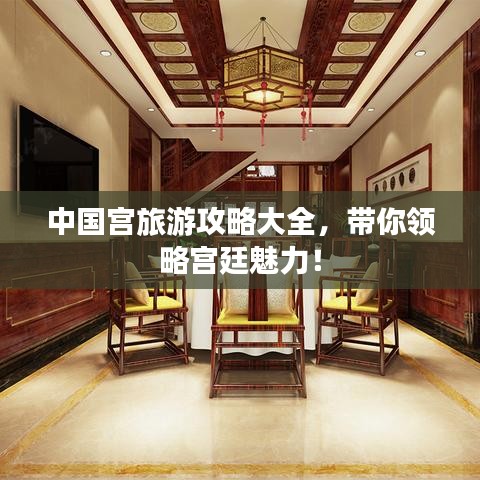 中国宫旅游攻略大全，带你领略宫廷魅力！