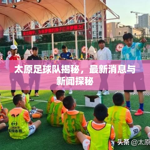 太原足球队揭秘,最新消息与新闻探秘