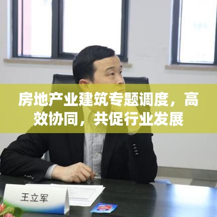 房地产业建筑专题调度，高效协同，共促行业发展