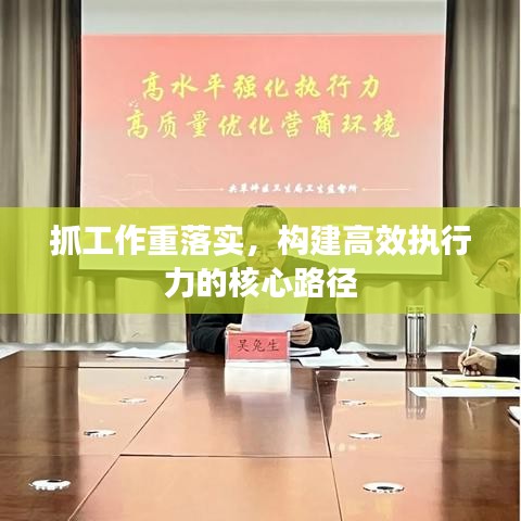 抓工作重落实,构建高效执行力的核心路径