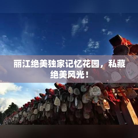 丽江绝美独家记忆花园，私藏绝美风光！