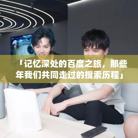 「记忆深处的百度之旅，那些年我们共同走过的搜索历程」