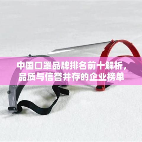 中国口罩品牌排名前十解析，品质与信誉并存的企业榜单