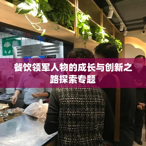 餐饮领军人物的成长与创新之路探索专题