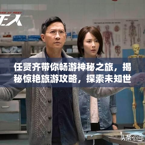 任贤齐带你畅游神秘之旅,揭秘惊艳旅游攻略,探索未知世界之旅