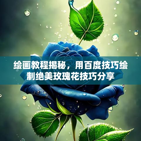绘画教程揭秘，用百度技巧绘制绝美玫瑰花技巧分享