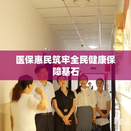 医保惠民筑牢全民健康保障基石