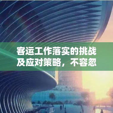 客运工作落实的挑战及应对策略，不容忽视的实践之路