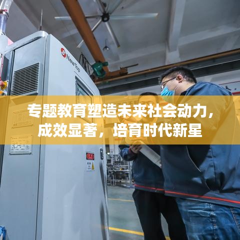 专题教育塑造未来社会动力，成效显著，培育时代新星