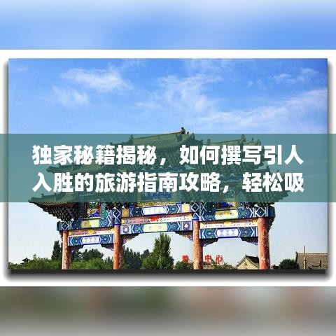 独家秘籍揭秘，如何撰写引人入胜的旅游指南攻略，轻松吸引百度收录！